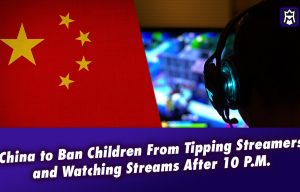China to Ban Children From Tipping Streamers & Watching After 10 P.M.