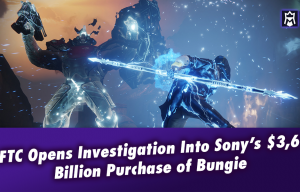 FTC Has Opened an Investigation into Sony’s $3.6 Billion Bungie Purchase